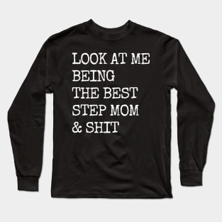 Look at me being the best Step mom & shit funny Saying Long Sleeve T-Shirt